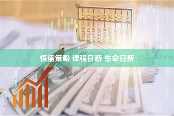 恒盛策略 课程日新 生命日新