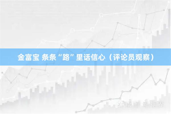 金富宝 条条“路”里话信心（评论员观察）