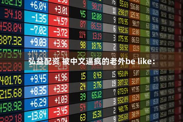 弘益配资 被中文逼疯的老外be like：